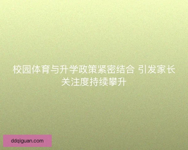 校园体育与升学政策紧密结合 引发家长关注度持续攀升