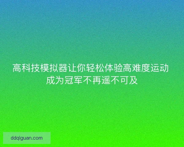 高科技模拟器让你轻松体验高难度运动 成为冠军不再遥不可及